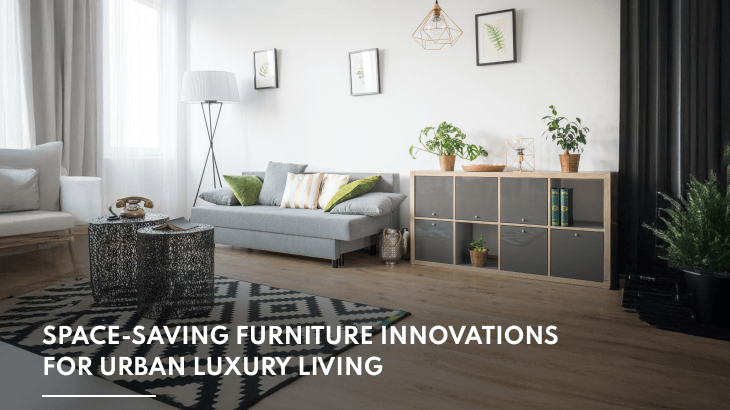 Space-Saving Furniture Innovations for Urban Luxury Living
